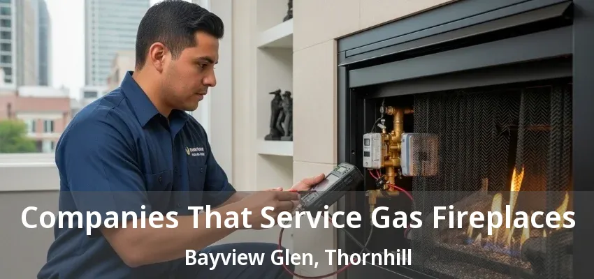 Companies That Service Gas Fireplaces Bayview Glen, Thornhill - ON Companies That Service Gas Fireplaces Bayview Glen, Thornhill - ON