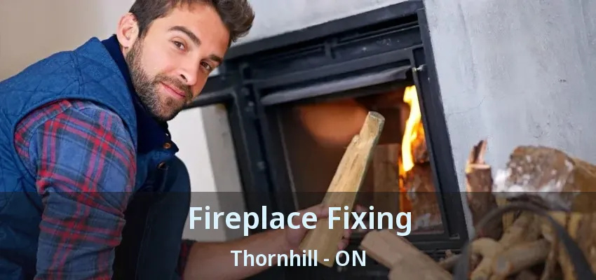 Fireplace Fixing Thornhill - ON Fireplace Fixing Thornhill - ON