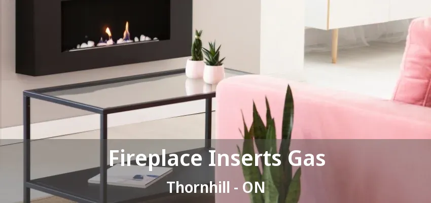 Fireplace Inserts Gas Thornhill - ON