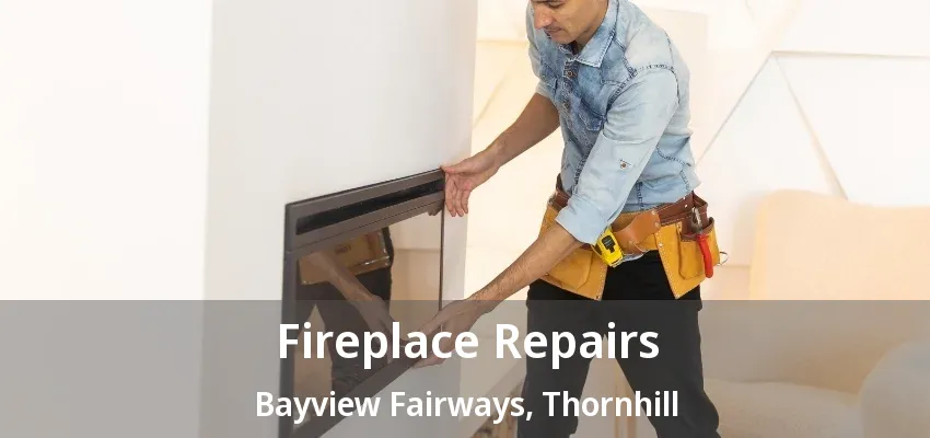 Fireplace Repairs Bayview Fairways, Thornhill - ON