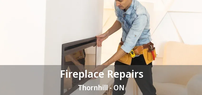 Fireplace Repairs Thornhill - ON