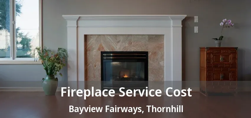 Fireplace Service Cost Bayview Fairways, Thornhill - ON