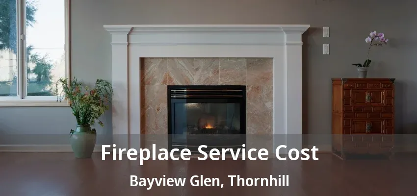 Fireplace Service Cost Bayview Glen, Thornhill - ON Fireplace Service Cost Bayview Glen, Thornhill - ON