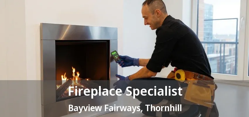 Fireplace Specialist Bayview Fairways, Thornhill - ON