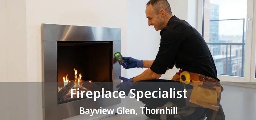 Fireplace Specialist Bayview Glen, Thornhill - ON Fireplace Specialist Bayview Glen, Thornhill - ON
