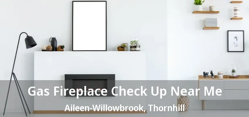 Gas Fireplace Check Up Near Me Aileen-Willowbrook, Thornhill - ON