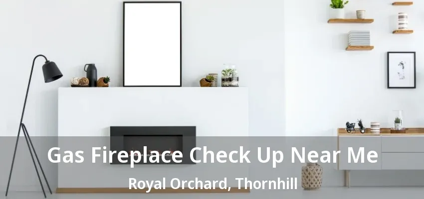 Gas Fireplace Check Up Near Me Royal Orchard, Thornhill - ON