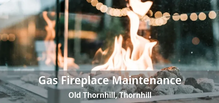Gas Fireplace Maintenance Old Thornhill, Thornhill - ON