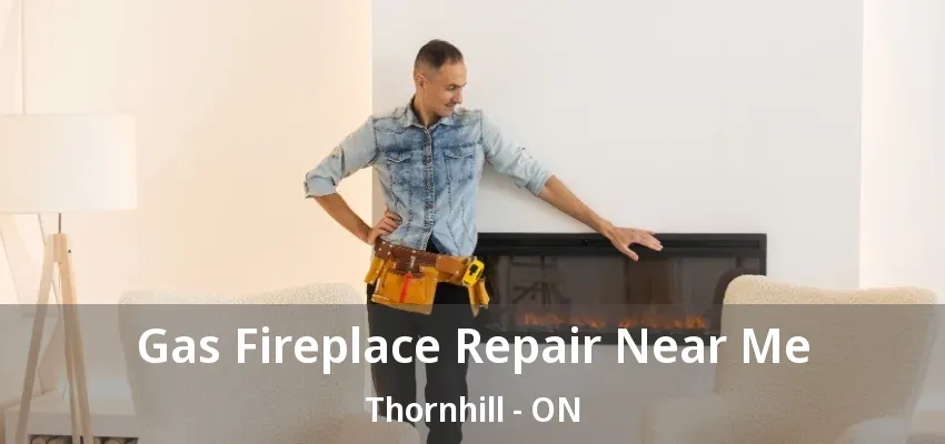 Gas Fireplace Repair Near Me Thornhill - ON