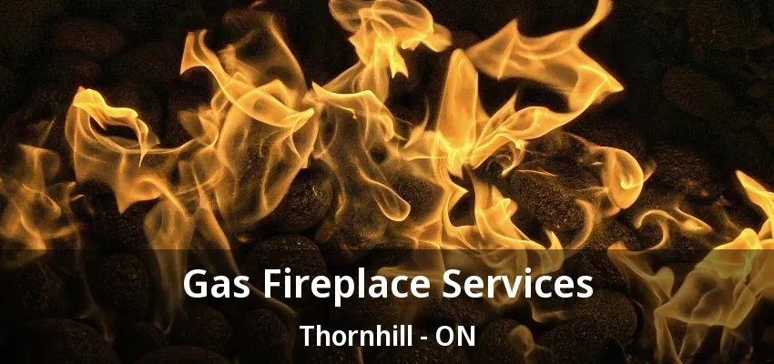 Gas Fireplace Services Thornhill - ON Gas Fireplace Services Thornhill - ON