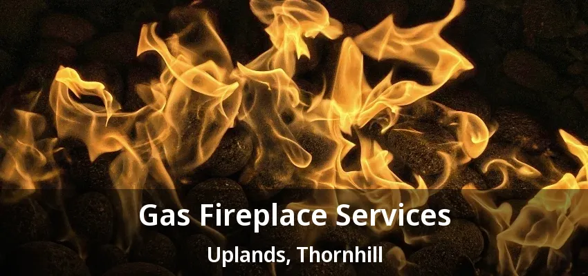 Gas Fireplace Services Uplands, Thornhill - ON Gas Fireplace Services Uplands, Thornhill - ON