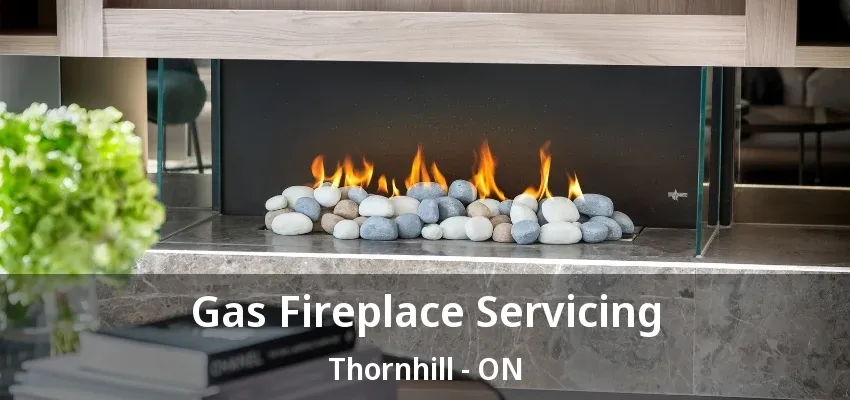 Gas Fireplace Servicing Thornhill - ON