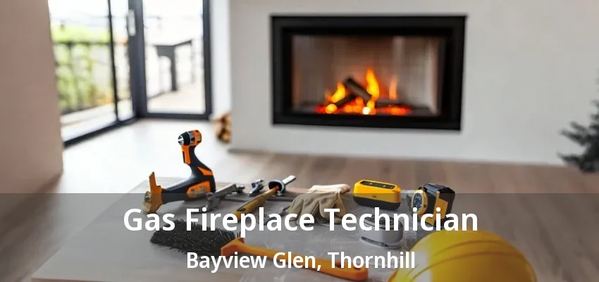 Gas Fireplace Technician Bayview Glen, Thornhill - ON