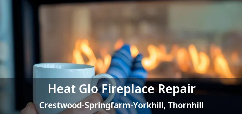Heat Glo Fireplace Repair Crestwood-Springfarm-Yorkhill, Thornhill - ON Heat Glo Fireplace Repair Crestwood-Springfarm-Yorkhill, Thornhill - ON