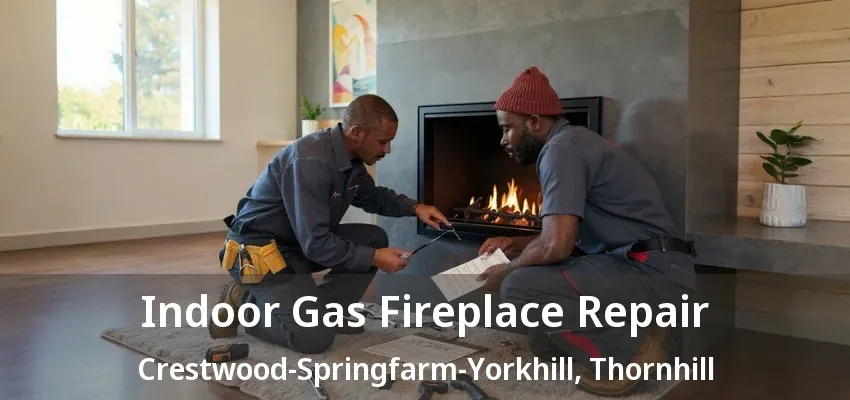 Indoor Gas Fireplace Repair Crestwood-Springfarm-Yorkhill, Thornhill - ON Indoor Gas Fireplace Repair Crestwood-Springfarm-Yorkhill, Thornhill - ON