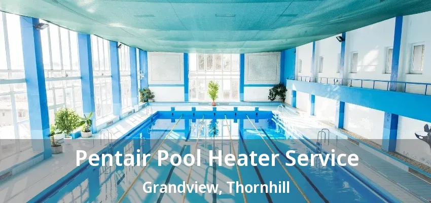 Pentair Pool Heater Service Grandview, Thornhill - ON Pentair Pool Heater Service Grandview, Thornhill - ON