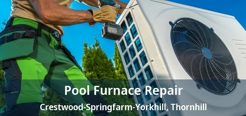Pool Furnace Repair Crestwood-Springfarm-Yorkhill, Thornhill - ON Pool Furnace Repair Crestwood-Springfarm-Yorkhill, Thornhill - ON