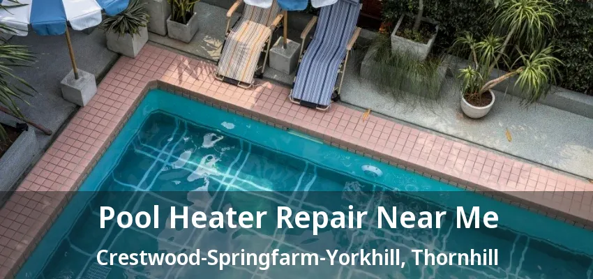 Pool Heater Repair Near Me Crestwood-Springfarm-Yorkhill, Thornhill - ON