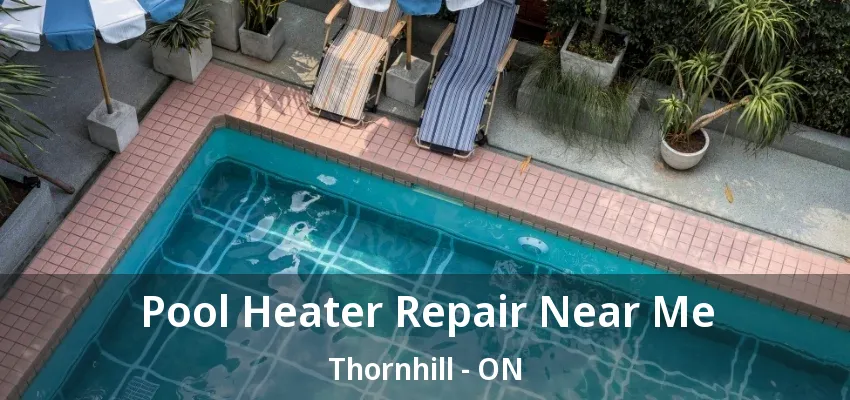 Pool Heater Repair Near Me Thornhill - ON