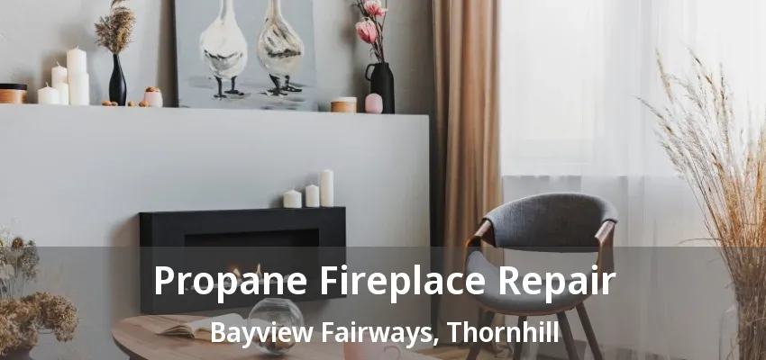 Propane Fireplace Repair Bayview Fairways, Thornhill - ON Propane Fireplace Repair Bayview Fairways, Thornhill - ON