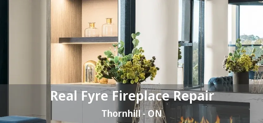 Real Fyre Fireplace Repair Thornhill - ON Real Fyre Fireplace Repair Thornhill - ON