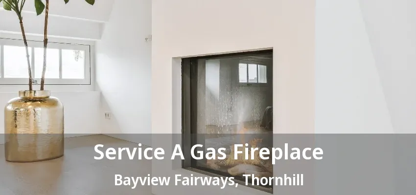 Service A Gas Fireplace Bayview Fairways, Thornhill - ON
