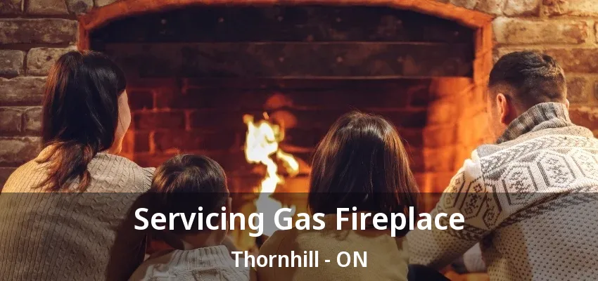 Servicing Gas Fireplace Thornhill - ON Servicing Gas Fireplace Thornhill - ON