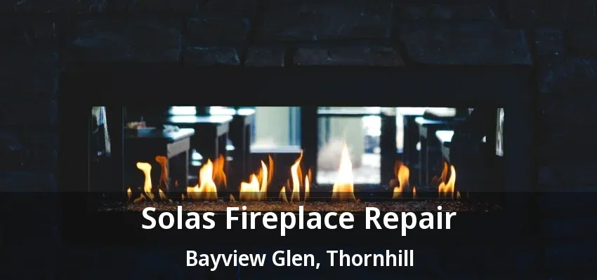 Solas Fireplace Repair Bayview Glen, Thornhill - ON