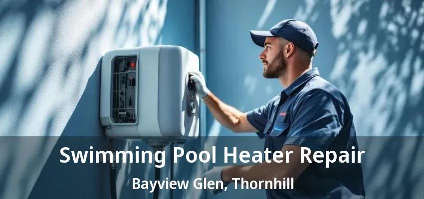 Swimming Pool Heater Repair Bayview Glen, Thornhill - ON