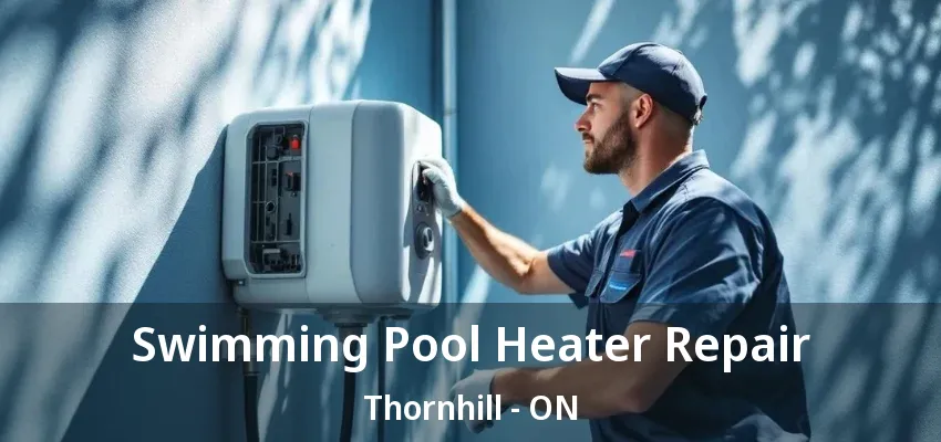 Swimming Pool Heater Repair Thornhill - ON