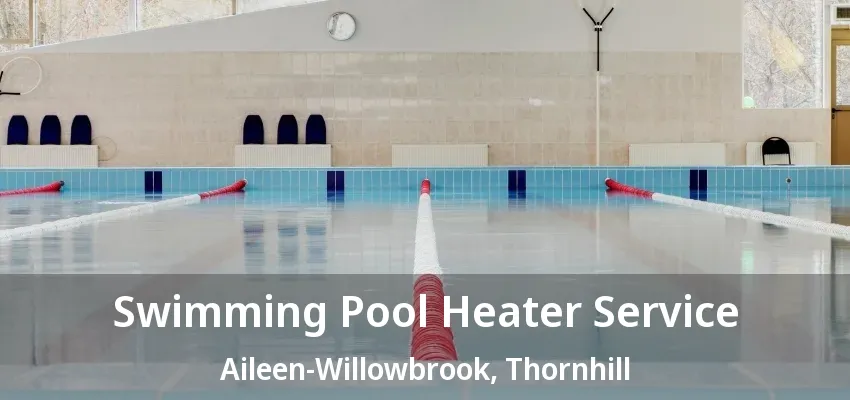 Swimming Pool Heater Service Aileen-Willowbrook, Thornhill - ON