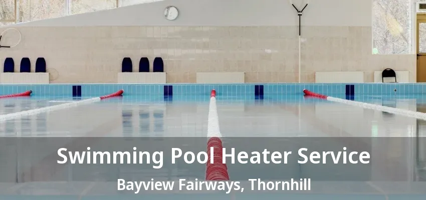 Swimming Pool Heater Service Bayview Fairways, Thornhill - ON