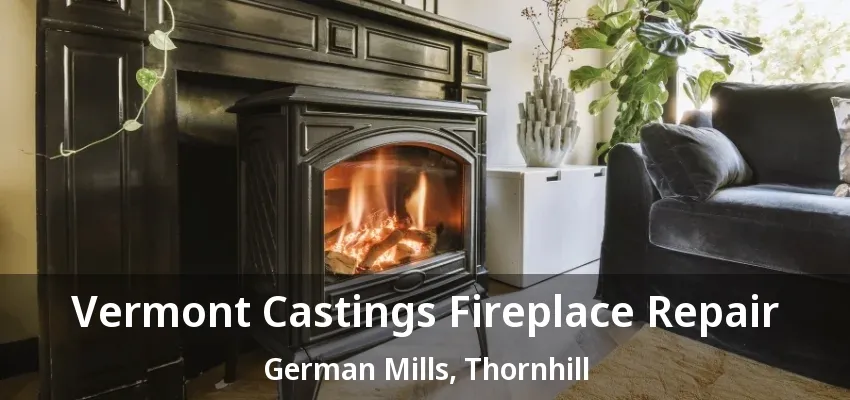 Vermont Castings Fireplace Repair German Mills, Thornhill - ON Vermont Castings Fireplace Repair German Mills, Thornhill - ON